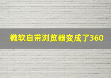 微软自带浏览器变成了360