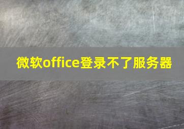 微软office登录不了服务器