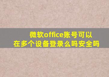 微软office账号可以在多个设备登录么吗安全吗