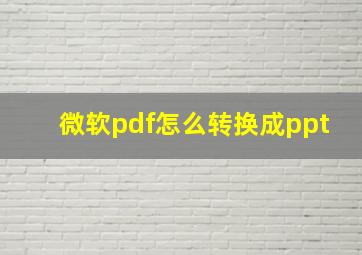 微软pdf怎么转换成ppt