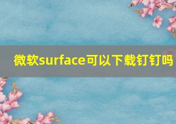 微软surface可以下载钉钉吗