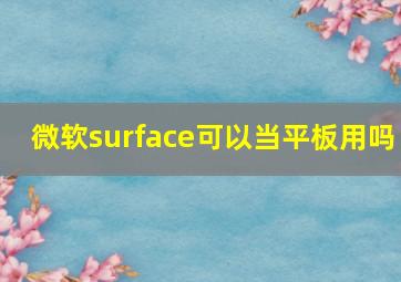 微软surface可以当平板用吗