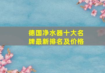 德国净水器十大名牌最新排名及价格