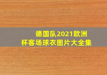 德国队2021欧洲杯客场球衣图片大全集