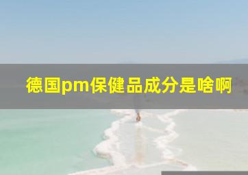 德国pm保健品成分是啥啊