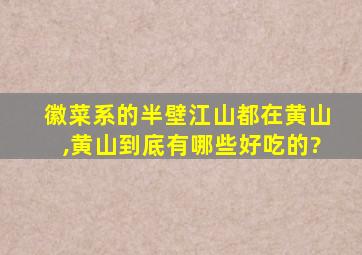 徽菜系的半壁江山都在黄山,黄山到底有哪些好吃的?