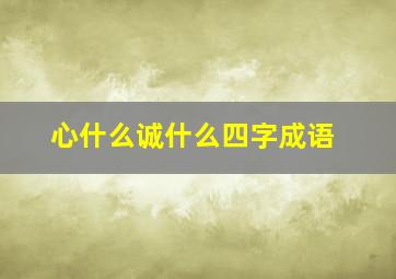 心什么诚什么四字成语