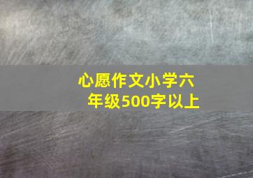 心愿作文小学六年级500字以上