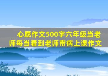 心愿作文500字六年级当老师每当看到老师带病上课作文