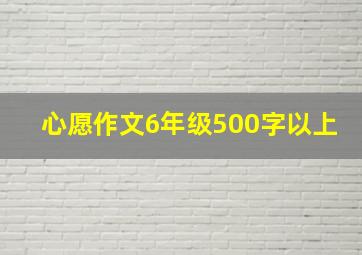 心愿作文6年级500字以上