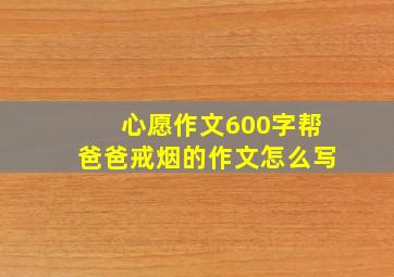 心愿作文600字帮爸爸戒烟的作文怎么写