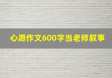 心愿作文600字当老师叙事