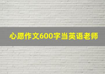 心愿作文600字当英语老师