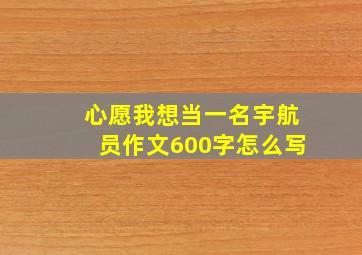 心愿我想当一名宇航员作文600字怎么写