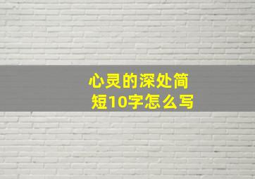 心灵的深处简短10字怎么写