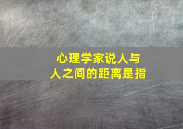 心理学家说人与人之间的距离是指