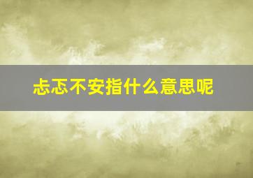 忐忑不安指什么意思呢