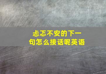 忐忑不安的下一句怎么接话呢英语