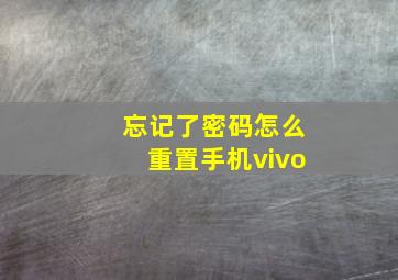 忘记了密码怎么重置手机vivo