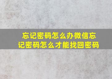 忘记密码怎么办微信忘记密码怎么才能找回密码