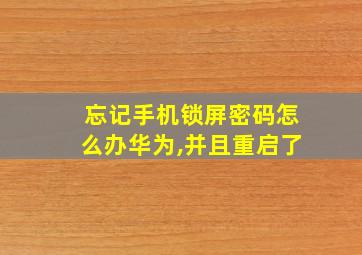 忘记手机锁屏密码怎么办华为,并且重启了