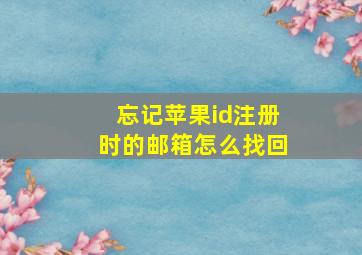 忘记苹果id注册时的邮箱怎么找回