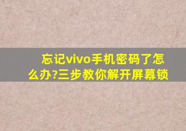 忘记vivo手机密码了怎么办?三步教你解开屏幕锁