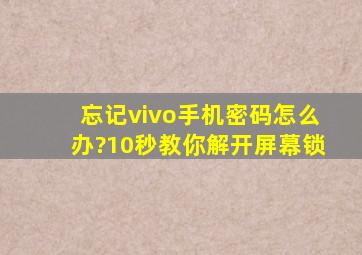 忘记vivo手机密码怎么办?10秒教你解开屏幕锁