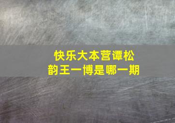 快乐大本营谭松韵王一博是哪一期