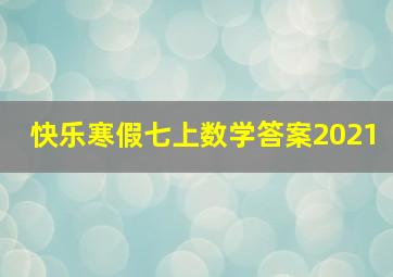 快乐寒假七上数学答案2021