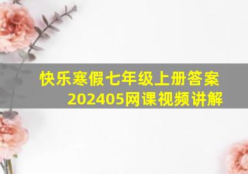 快乐寒假七年级上册答案202405网课视频讲解