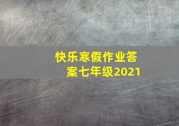 快乐寒假作业答案七年级2021