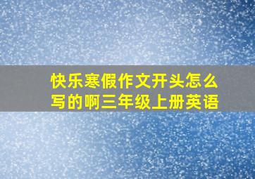 快乐寒假作文开头怎么写的啊三年级上册英语