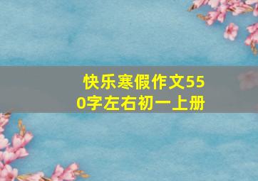 快乐寒假作文550字左右初一上册