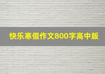 快乐寒假作文800字高中版