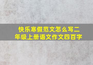 快乐寒假范文怎么写二年级上册语文作文四百字