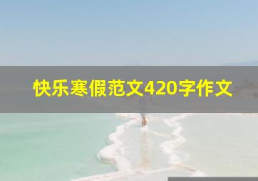 快乐寒假范文420字作文