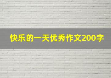 快乐的一天优秀作文200字