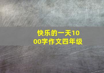 快乐的一天1000字作文四年级