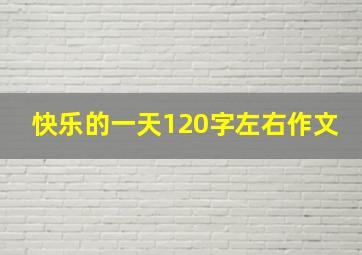 快乐的一天120字左右作文