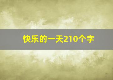 快乐的一天210个字