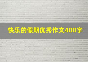 快乐的假期优秀作文400字