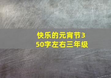 快乐的元宵节350字左右三年级