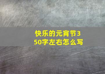 快乐的元宵节350字左右怎么写