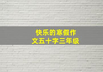 快乐的寒假作文五十字三年级