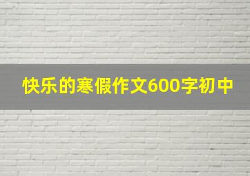 快乐的寒假作文600字初中