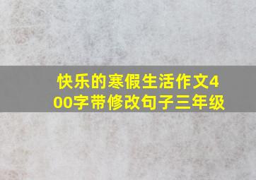 快乐的寒假生活作文400字带修改句子三年级