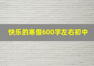 快乐的寒假600字左右初中