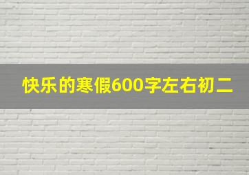 快乐的寒假600字左右初二