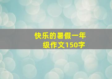 快乐的暑假一年级作文150字